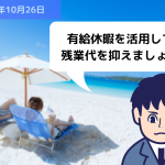 有給休暇を活用して、残業代を抑えましょう！｜埼玉の社労士は福田社会保険労務士事務所