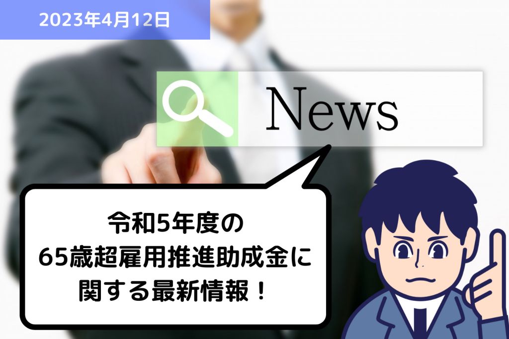 助成金情報 令和5年度の65歳超雇用推進助成金に関する最新情報！｜埼玉の社労士は福田社会保険労務士事務所